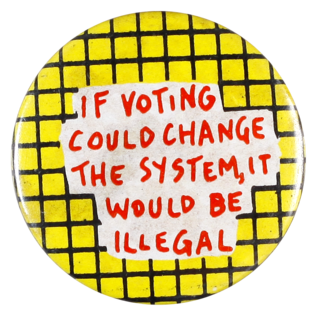 This badge was produced as a cynical commentary on the power of voting to effect change, and worn to assert an individual’s right to express their opinion.