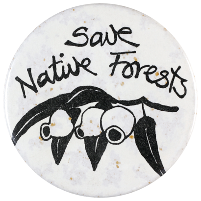This badge was produced for the campaign against the logging and woodchipping of native forests.